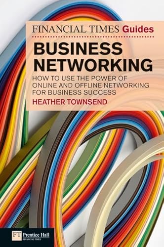 Business Networking: How to Use the Power of Online and Offline Networking for Business Success (Financial Times Guides)