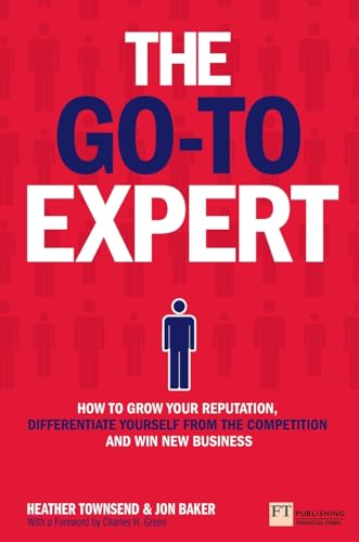 Go-To Expert, The: How to grow your reputation, differentiate yourself from the competition and win new business von FT Press