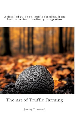The Art of Truffle Farming: A detailed guide on truffle farming, from land selection to culinary integration The Art of Truffle Farming: A detailed guide on truffle farming, from land selection to culinary integration von tredition