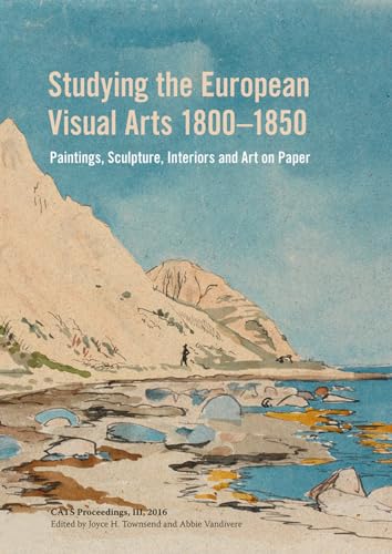 Studying the European Visual Arts 1800-1850: Paintings, Sculpture, Interiors and Art on Paper (Cats Proceedings, Band 3)