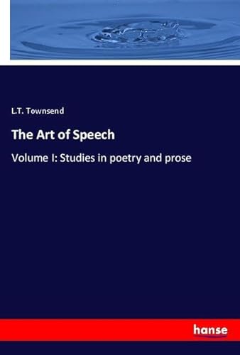 The Art of Speech: Volume I: Studies in poetry and prose von hansebooks