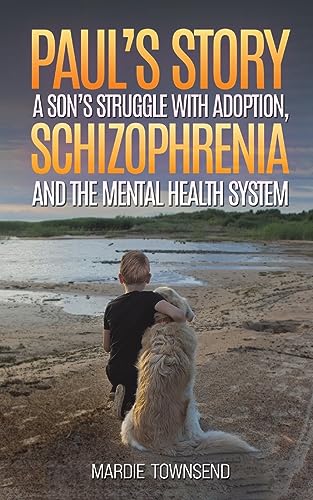 Paul's Story: A Son's Struggle with Adoption, Schizophrenia and the Mental Health System von Austin Macauley