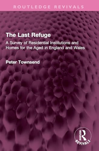 The Last Refuge: A Survey of Residential Institutions and Homes for the Aged in England and Wales (Routledge Revivals) von Routledge