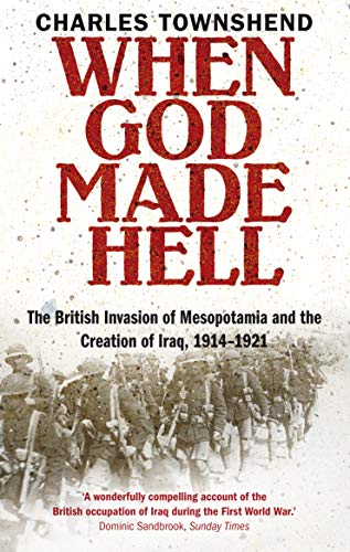 When God Made Hell: The British Invasion of Mesopotamia and the Creation of Iraq, 1914-1921 von Faber & Faber