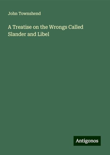 A Treatise on the Wrongs Called Slander and Libel