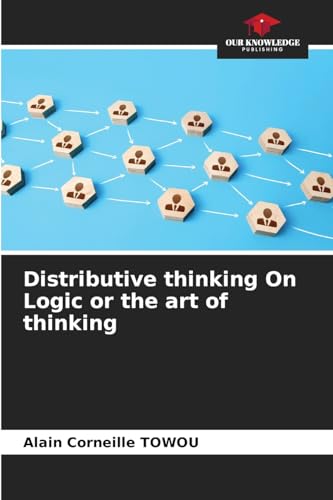 Distributive thinking On Logic or the art of thinking: DE von Our Knowledge Publishing
