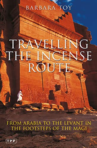Traveling the Incense Route: From Arabia to the Levant in the Footsteps of the Magi von Barbara Ward & Associates