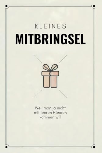 Kleines Mitbringsel – Weil man ja nicht mit leeren Händen kommen will: Eine kleine Aufmerksamkeit, die immer und zu jedem passt. Ideal für jeden Anlass! von Independently published
