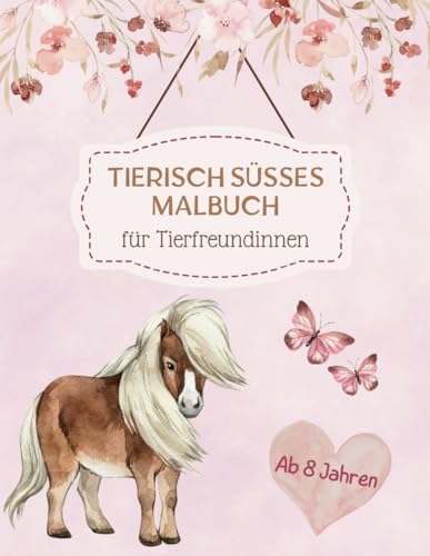 Tierisch süßes Malbuch für Tierfreundinnen: Eine Ausmalwelt für Mädchen ab 8 Jahren. Entdecke deine Kreativität und verbessere deine Konzentration von Independently published