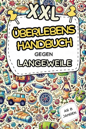 XXL Überlebenshandbuch gegen Langeweile: Das lustige Rätsel- und Mitmachbuch für Kinder ab 8 Jahren – Fördert Kreativität, stärkt Konzentration und ... für Kids, die sich schnell langweilen XXL Überlebenshandbuch gegen Langeweile: Das lustige Rätsel- und Mitmachbuch für Kinder ab 8 Jahren – Fördert Kreativität, stärkt Konzentration und ... für Kids, die sich schnell langweilen