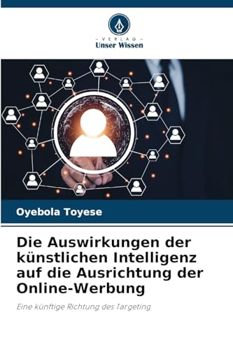 Die Auswirkungen der künstlichen Intelligenz auf die Ausrichtung der Online-Werbung: Eine künftige Richtung des Targeting von Verlag Unser Wissen