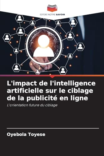 L'impact de l'intelligence artificielle sur le ciblage de la publicité en ligne: L'orientation future du ciblage von Editions Notre Savoir