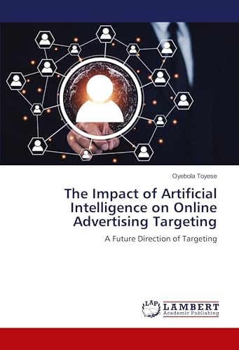 The Impact of Artificial Intelligence on Online Advertising Targeting: A Future Direction of Targeting von LAP LAMBERT Academic Publishing