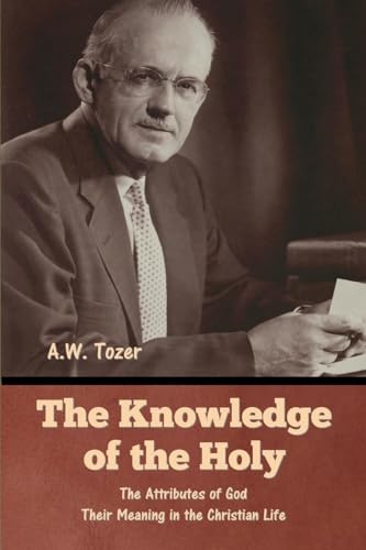 The Knowledge of the Holy: The Attributes of God. Their Meaning in the Christian Life von Bibliotech Press