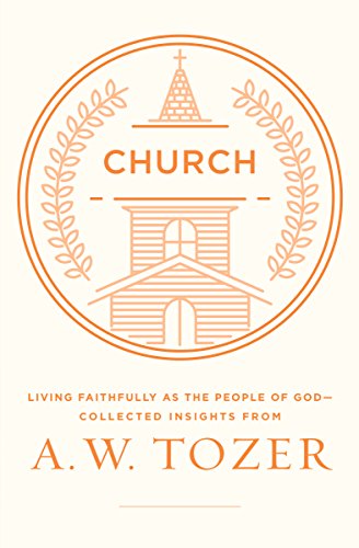 Church: Living Faithfully as the People of God-Collected Insights from A. W. Tozer von Wingspread Publisher