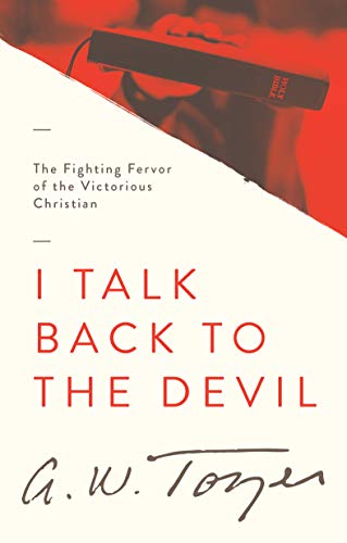 I Talk Back to the Devil: The Fighting Fervor of the Victorious Christian (The Tozer Pulpit, 4, Band 4)