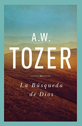 La Búsqueda de Dios: Un Clásico Libro Devocional = The Pursuit of God: Un clásico libro devocional / A Classic Devotional Book