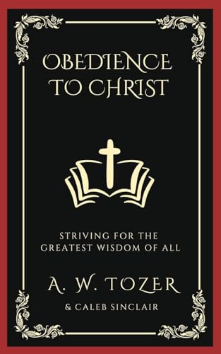 Obedience to Christ: Striving For the Greatest Wisdom of All von TGC Press