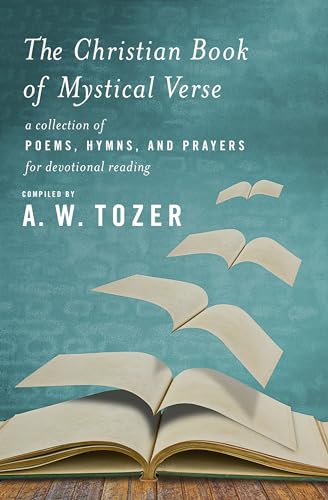 The Christian Book of Mystical Verse: A Collection of Poems, Hymns, and Prayers for Devotional Reading The Christian Book of Mystical Verse: A Collection of Poems, Hymns, and Prayers for Devotional Reading