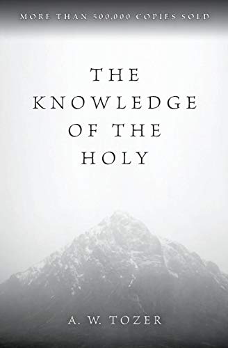 The Knowledge of the Holy: The Attributes of God: Their Meaning in the Christian Life The Knowledge of the Holy: The Attributes of God: Their Meaning in the Christian Life