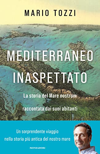 Mediterraneo inaspettato. La storia del Mare nostrum raccontata dai suoi abitanti (Orizzonti)