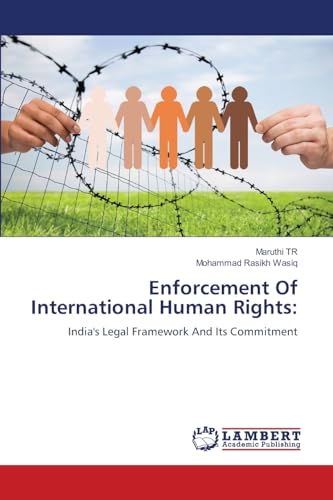 Enforcement Of International Human Rights:: India's Legal Framework And Its Commitment von LAP LAMBERT Academic Publishing