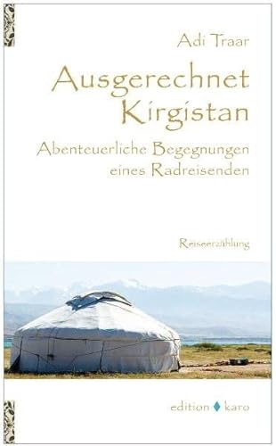 Ausgerechnet Kirgistan: Abenteuerliche Begegnungen eines Radreisenden von Edition Karo