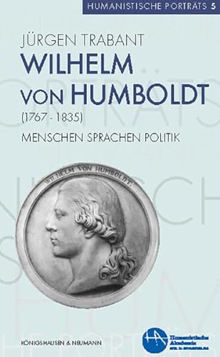 Wilhelm von Humboldt (1767–1835): Menschen, Sprachen, Politik (Humanistische Porträts)