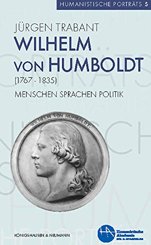 Wilhelm von Humboldt (1767–1835): Menschen, Sprachen, Politik (Humanistische Porträts) von Knigshausen & Neumann