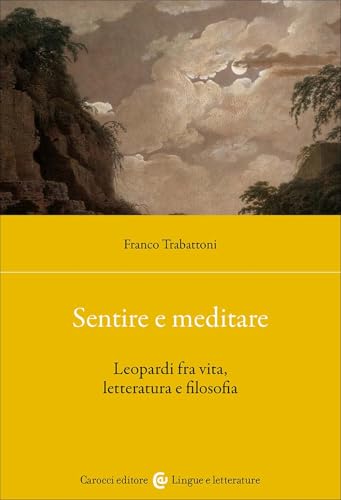 Sentire e meditare. Leopardi fra vita, letteratura e filosofia (Lingue e letterature Carocci) von Carocci