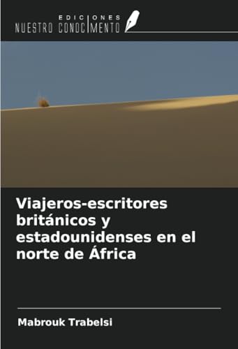 Viajeros-escritores británicos y estadounidenses en el norte de África von Ediciones Nuestro Conocimiento