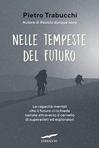 Nelle tempeste del futuro. Le capacità mentali che il futuro ci richiede narrate attraverso il cervello di superatleti ed esploratori (I libri del benessere) von Corbaccio