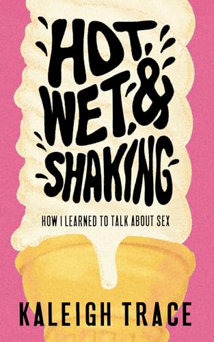 Hot, Wet, and Shaking: How I Learned To Talk About Sex von Invisible Publishing