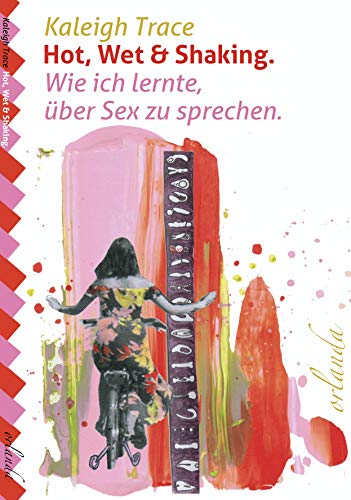 Hot, wet and shaking: Wie ich lernte über Sex zu sprechen: Wie ich lernte über Sex zu sprechen. Roman (frauen bewegt)
