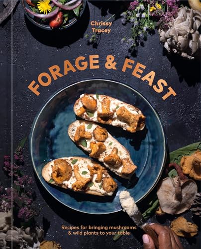 Forage & Feast: Recipes for Bringing Mushrooms & Wild Plants to Your Table: A Cookbook von Ten Speed Press