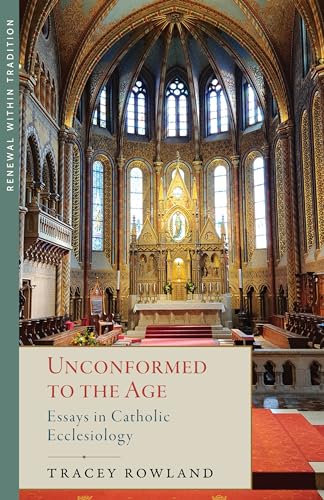 Unconformed to the Age: Essays in Catholic Ecclesiology (Renewal Within Tradition)