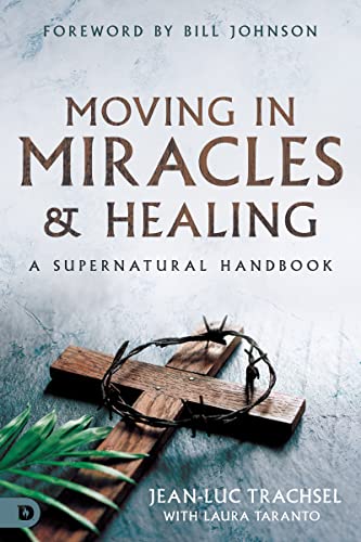 Moving in Miracles and Healing: A Supernatural Handbook von Destiny Image Publishers