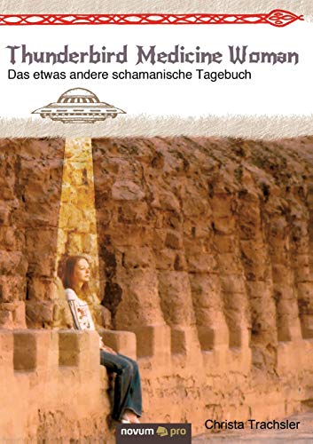 Thunderbird Medicine Woman: Das etwas andere schamanische Tagebuch Thunderbird Medicine Woman: Das etwas andere schamanische Tagebuch von novum publishing gmbh
