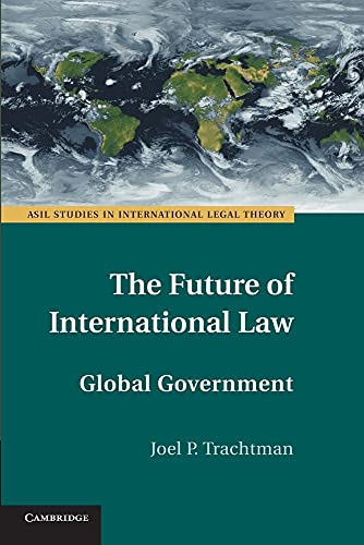 The Future of International Law: Global Government (Asil Studies in International Legal Theory)