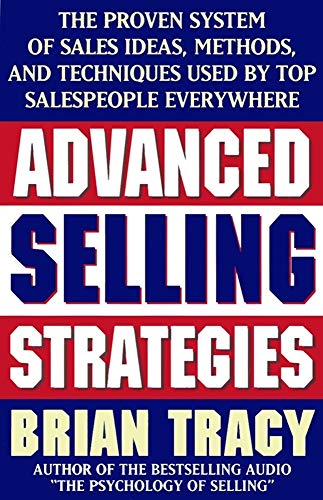 Advanced Selling Strategies: The Proven System of Sales Ideas, Methods, and Techniques Used by Top Salespeople Advanced Selling Strategies: The Proven System of Sales Ideas, Methods, and Techniques Used by Top Salespeople