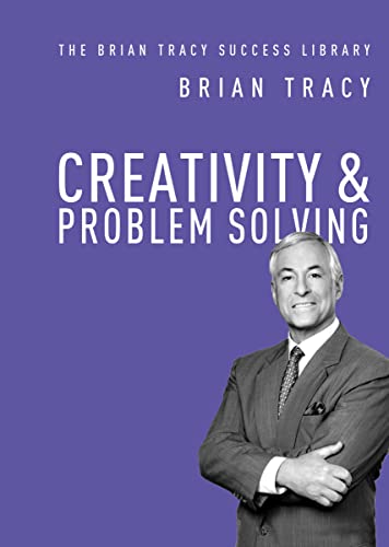 Creativity and Problem Solving (The Brian Tracy Success Library)