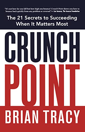 Crunch Point: The 21 Secrets to Succeeding When It Matters Most: The Secret to Succeeding When It Matters Most