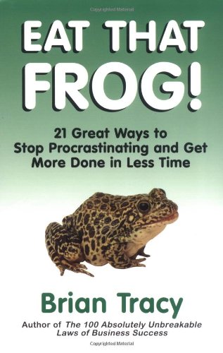 Eat That Frog!: 21 Great Ways to Stop Procrastinating and Get More Done in Less Time Eat That Frog!: 21 Great Ways to Stop Procrastinating and Get More Done in Less Time