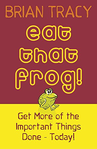Eat That Frog!: Get More of the Important Things Done - Today! Eat That Frog!: Get More of the Important Things Done - Today!