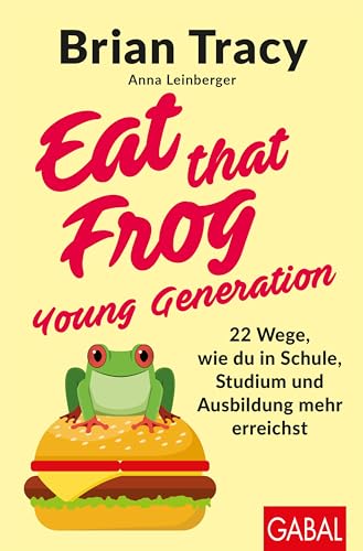 Eat that Frog – Young Generation: 22 Wege, wie du in Schule, Studium und Ausbildung mehr erreichst (Dein Leben) von GABAL