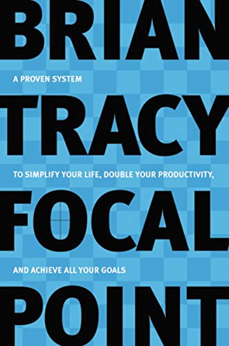 Focal Point: A Proven System to Simplify Your Life, Double Your Productivity, and Achieve All Your Goals Focal Point: A Proven System to Simplify Your Life, Double Your Productivity, and Achieve All Your Goals
