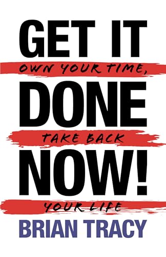 Get it Done Now! (2nd Edition): Own Your Time, Take Back Your Life