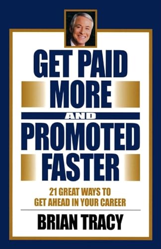 Get Paid More and Promoted Faster: 21 Great Ways to Get Ahead in Your Career