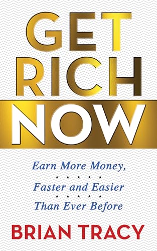 Get Rich Now: Earn More Money, Faster and Easier than Ever Before