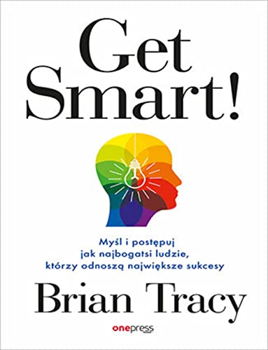 Get Smart!: Myśl i postępuj jak najbogatsi ludzie, którzy odnoszą największe sukcesy Get Smart!: Myśl i postępuj jak najbogatsi ludzie, którzy odnoszą największe sukcesy